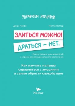 Книга "Злиться можно! Драться – нет. Книга-тренинг для родителей с играми для эмоционального воспитания" – Джон Лэмби, Молли Поттер