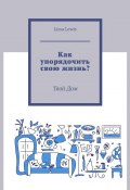 Как упорядочить свою жизнь? Твой Дом (Lissa Lewis)