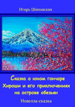 Книга "Сказка о юном гончаре Хироши и его приключениях на острове обезьян" – Игорь Шиповских, 2023