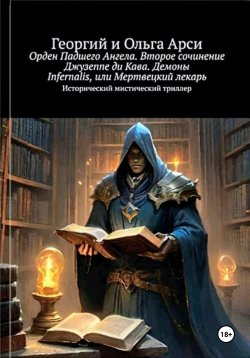 Книга "Орден Падшего Ангела. Второе сочинение Джузеппе ди Кава. Демоны Infernalis, или Мертвецкий лекарь" – Георгий и Ольга Арси, Георгий Арси, Ольга Арси, 2023