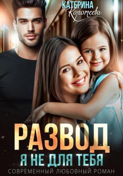 Книга "Развод. Я не для тебя" – Катерина Коротеева, 2023