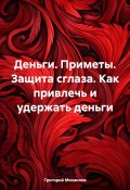 Деньги. Приметы. Защита от сглаза. Как привлечь и удержать деньги (Григорий Михаилов, 2023)