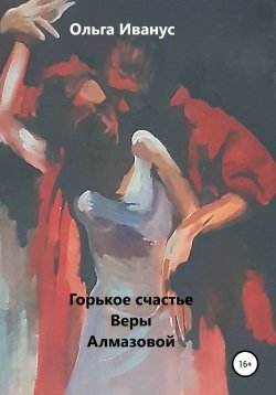 Книга "Горькое счастье Веры Алмазовой" – Ольга Иванус, 2021