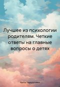 Лучшее из психологии родителям. Четкие ответы на главные вопросы о детях (Ирина Чередниченко, 2023)