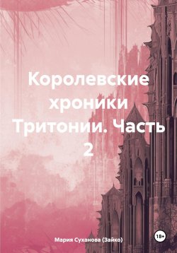 Книга "Королевские хроники Тритонии. Часть 2" – Мария Суханова (Зайко), 2023