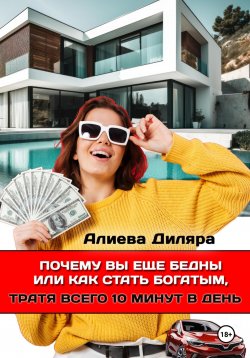 Книга "Почему вы еще бедны или как стать богатым, тратя всего 10 минут в день" – Dilyara Alieva, 2023