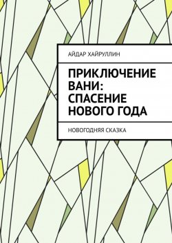 Книга "Приключение Вани: Спасение Нового года" – Айдар Хайруллин