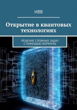 Книга "Открытие в квантовых технологиях. Решение сложных задач с помощью формулы" – ИВВ