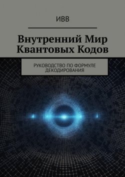 Книга "Внутренний мир квантовых кодов. Руководство по формуле декодирования" – ИВВ