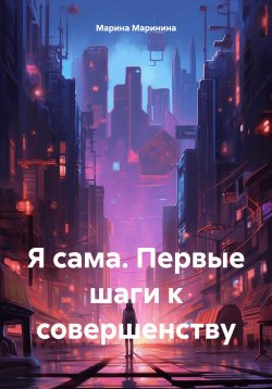 Книга "Я сама. Первые шаги к совершенству" – Марина Маринина, 2023