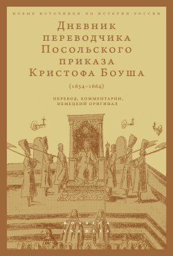 Книга "Дневник переводчика Посольского приказа Кристофа Боуша (1654-1664). Перевод, комментарии, немецкий оригинал" {Новые источники по истории России. Rossica Inedita} – 