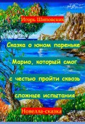 Сказка о юном пареньке Марио, который смог с честью пройти сквозь сложные испытания (Игорь Шиповских, 2023)