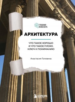 Книга "Архитектура. Что такое хорошо и что такое плохо. Ключ к пониманию" {Глазами инженера. Учим читать архитектуру} – Анастасия Головина, 2023