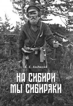 Книга "На Сибири мы сибиряки / Книга научно-популярных очерков" – Борис Андюсев, 2023