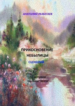 Книга "Прикосновение небылицы. Сценарий" – Анатолий Разбегаев