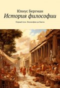 История философии. Первый том. Философия до Канта (Юлиус Бергман)