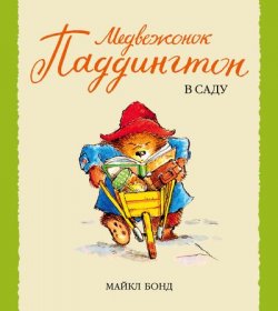 Книга "Медвежонок Паддингтон в саду" {Малышам о Паддингтоне} – Майкл Бонд, 2002