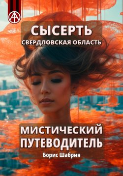 Книга "Сысерть. Свердловская область. Мистический путеводитель" – Борис Шабрин, 2024