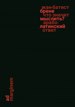 Книга "Что значит мыслить? Арабо-латинский ответ" – Жан-Батист Брене, 2022