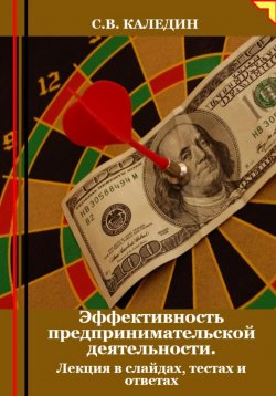 Книга "Эффективность предпринимательской деятельности. Лекция в слайдах, тестах и ответах" – Сергей Каледин, 2024