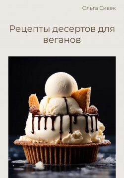 Книга "Рецепты десертов для веганов" – Ольга Сивек, 2024