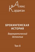 Брокингемская история. Том 8 / Бюрократическо-детективный роман в 24 томах (Алекс Кардиган, 2023)