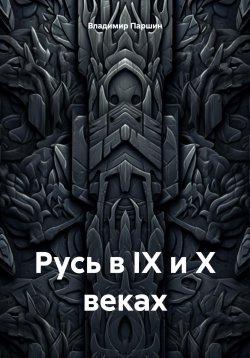 Книга "Русь в IX и X веках" – Владимир Паршин, 2024