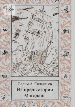 Книга "Из предыстории Магадана. Историко-приключенческий роман-летопись" – Вадим Силантьев