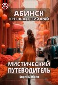 Абинск. Краснодарский край. Мистический путеводитель (Борис Шабрин)