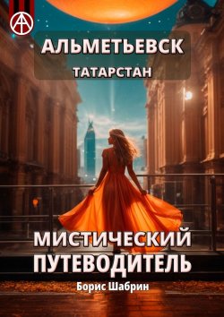 Книга "Альметьевск. Татарстан. Мистический путеводитель" – Борис Шабрин