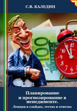 Книга "Планирование и прогнозирование в менеджменте. Лекция в слайдах, тестах и ответах" – Сергей Каледин, 2024