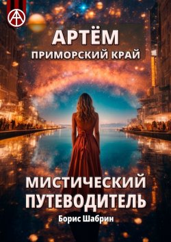 Книга "Артём. Приморский край. Мистический путеводитель" – Борис Шабрин