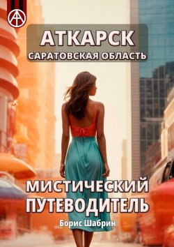 Книга "Аткарск. Саратовская область. Мистический путеводитель" – Борис Шабрин