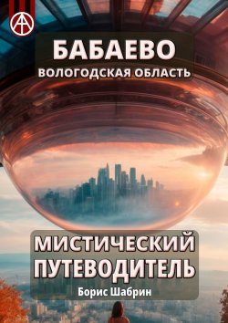 Книга "Бабаево. Вологодская область. Мистический путеводитель" – Борис Шабрин