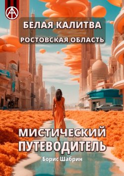 Книга "Белая Калитва. Ростовская область. Мистический путеводитель" – Борис Шабрин