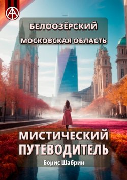 Книга "Белоозёрский. Московская область. Мистический путеводитель" – Борис Шабрин