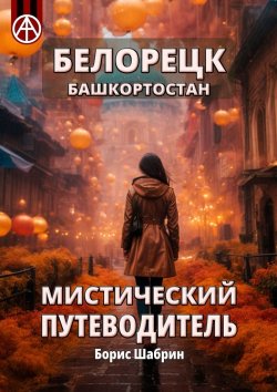 Книга "Белорецк. Башкортостан. Мистический путеводитель" – Борис Шабрин