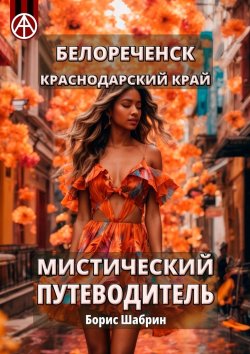 Книга "Белореченск. Краснодарский край. Мистический путеводитель" – Борис Шабрин