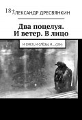 Два поцелуя. И ветер. В лицо. И смех, и слёзы, и… (18+) (Александр Дресвянкин)