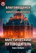 Благовещенск. Амурская область. Мистический путеводитель (Борис Шабрин)