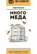 Много меда. Долгоживущие пчелы по методу Ковалева (Анри Ковалев, 2022)