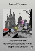 Социум убивает: Психологические причины старения и смерти (Алексей Тукмаков, 2024)