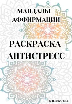 Книга "Раскраска-антистресс: «Мандалы – аффирмации»" – Евгения Зубарева, 2024