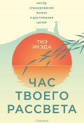 Час твоего рассвета. Японский метод планирования жизни и достижения целей (Тиэ Икэда, 2020)