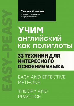 Книга "Учим английский как полиглоты: 33 техники для интересного освоения языка" {Easy-peasy} – Татьяна Истомина, 2024