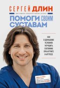 Помоги своим суставам. Как в домашних условиях улучшить состояние при артрите и артрозе (Сергей Длин, 2023)