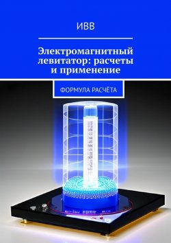 Книга "Электромагнитный левитатор: расчеты и применение. Формула расчёта" – ИВВ