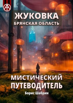 Книга "Жуковка. Брянская область. Мистический путеводитель" – Борис Шабрин