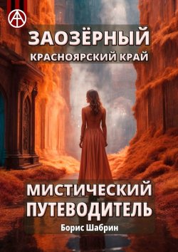 Книга "Заозёрный. Красноярский край. Мистический путеводитель" – Борис Шабрин