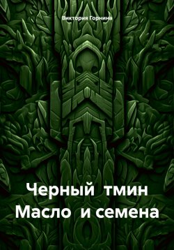 Книга "Черный тмин. Масло и семена" – Виктория Горнина, 2024